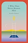 I Who Have Never Known Men by Jacqueline Harpman